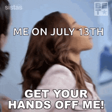 a woman is saying " me on july 13th get your hands off me ! "