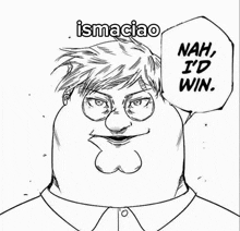 a black and white drawing of a man with glasses and the words `` nah , i 'd win ''