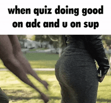 when quiz doing good on adc and u on sup is written above a woman 's butt