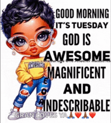 a picture of a girl with glasses and the words good morning it 's tuesday god is awesome magnificent and indescriptible .