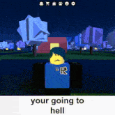 a person in a blue shirt with the letter r on it is in a video game and says " your going to hell "