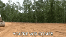 a bulldozer is in a dirt field with the words you 're welcome