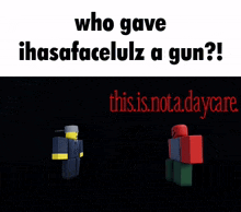 a poster that says who gave ihsafacelulz a gun i thought you said this isnt a daycare