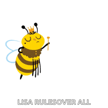 a cartoon bee wearing a crown and holding a stick with the words lisa rules over all underneath it