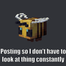 Posting So I Dont Have To Look At Thing Constantly Bee GIF - Posting So I Dont Have To Look At Thing Constantly Bee Minecraft GIFs
