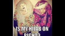 two women wearing hijabs are standing next to each other and the caption reads `` is my hijab on right ? ''