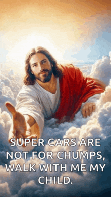 a painting of jesus in the clouds reaching out his hand with the caption super cars are not for chumps walk with me my child