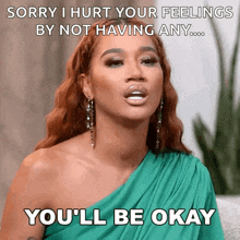 a woman in a green dress says sorry i hurt your feelings by not having any ... you 'll be okay .