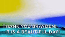 a picture of the ocean with the words thank you brayden it is a beautiful day .