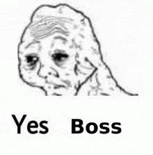 a black and white drawing of a man 's face with the words yes boss below it