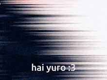 a blurred image with the words hai yuro : 3 on it