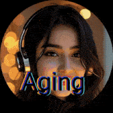 a woman wearing headphones with the word aging above her head