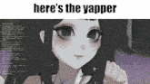 a picture of a girl with black eyes and the words `` here 's the yapper '' written above her .
