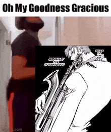 a man playing a saxophone with the words oh my goodness gracious on the bottom