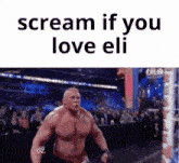 a picture of a wrestler with the words scream if you love eli above him