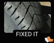 a close up of a tire with the words fixed it above it