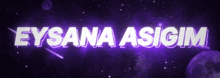 a purple background with the words eysana asigim in white
