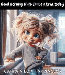 a picture of a little girl with a caption that says " good morning think i 'll be a brat today "
