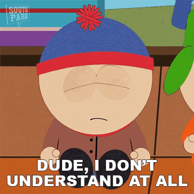stan marsh from south park says dude i don t understand at all