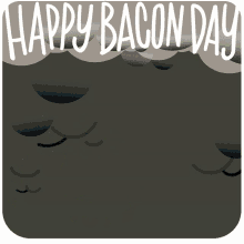 happy bacon day bacon day bacon raining bacon