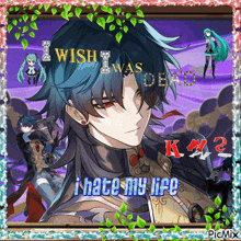 a picture of a man with the words i wish i was dead i hate my life on it
