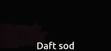 a close up of a person 's mouth with the words daft sod below
