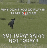 a sign that says " why don t you go play in traffic "