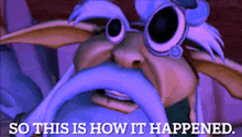 a cartoon character with a purple mustache and glasses says " so this is how it happened "
