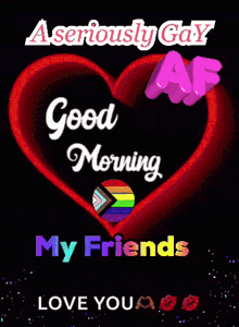 a seriously gay good morning my friends love you card