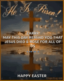 larry may this day remind you that jesus died & rose for all of us happy easter .