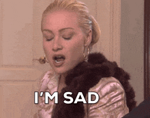 a woman in a fur coat is crying and says i 'm sad