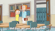 a cartoon of rick and morty standing in a classroom with the words " well then get your shit together "
