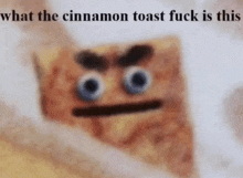 a picture of a cinnamon toast with a face on it and the words `` what the cinnamon toast fuck is this '' .