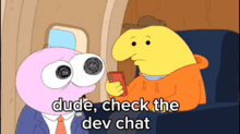 a cartoon character says dude check the dev chat while another character holds a cell phone
