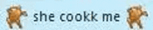 a blue background with the words `` she cookk me '' and a picture of a dog .