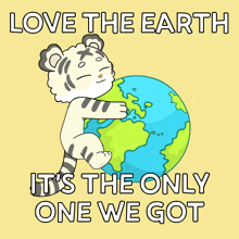a cartoon of a tiger holding a globe with the words love the earth it 's the only one we got below it