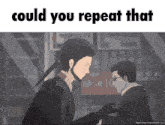 a cartoon of two men with the words could you repeat that below them