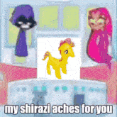 a cartoon drawing of a yellow pony with the caption " my shirazi aches for you "