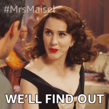 Well Find Out Miriam Maisel GIF - Well Find Out Miriam Maisel Rachel Brosnahan GIFs