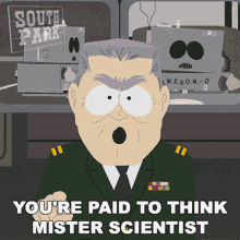 Youre Paid To Think Mister Scientist General GIF - Youre Paid To Think Mister Scientist General South Park GIFs