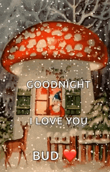 a picture of a mushroom house with a gnome in it and the words `` goodnight i love you bud ''