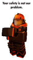 a roblox character holding a gun with the text " your safety is not our problem "