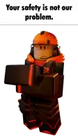 a roblox character holding a gun with the text " your safety is not our problem "