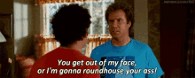 Get Outta My Face Roundhouse Your Ass GIF - Get Outta My Face Roundhouse Your Ass GIFs