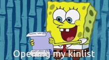a cartoon of spongebob holding a clipboard with the words opening my kinlist written below him
