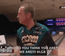 a man in a bowling shirt says who do you think you are ? we are !!! #lgb