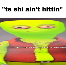a cartoon character with the words " ts shi ain 't hittin " on the top