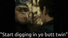 a close up of a gorilla 's face with the words " start digging in yo butt twin "
