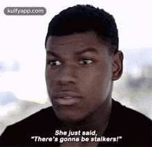 She Just Said,"There'S Gonna Be Stalkers!".Gif GIF - She Just Said "There'S Gonna Be Stalkers!" John Boyega GIFs