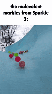 the malevolent marbles from sparkle 2 are rolling down a blue hill